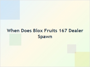 When Does the Blox Fruits 167 Dealer Spawn?